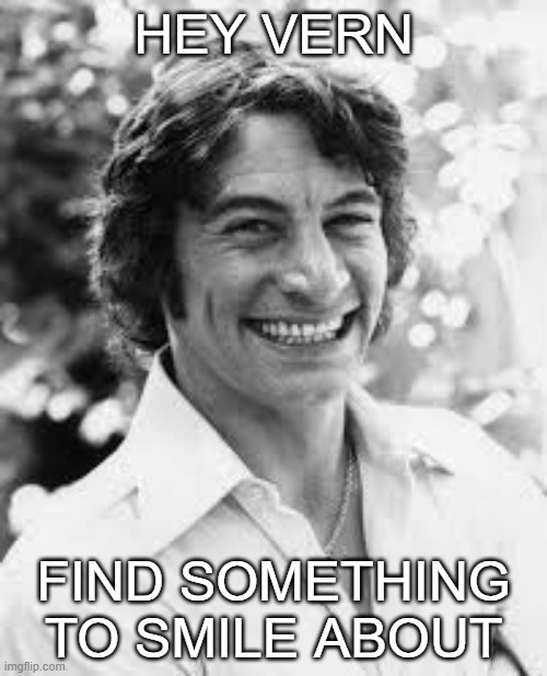 Hey Vern | HEY VERN; FIND SOMETHING TO SMILE ABOUT | image tagged in jim varney,inspirational quote,positivity,smile,fun | made w/ Imgflip meme maker