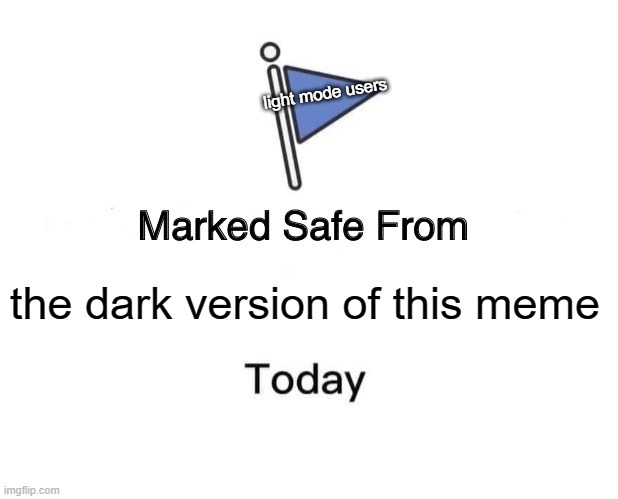 Marked Safe From Meme | the dark version of this meme light mode users | image tagged in memes,marked safe from | made w/ Imgflip meme maker