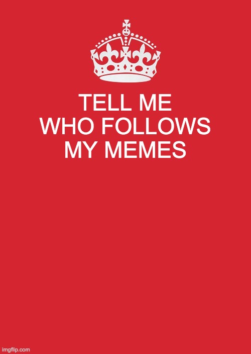 AMong us | TELL ME WHO FOLLOWS MY MEMES | image tagged in memes,keep calm and carry on red | made w/ Imgflip meme maker