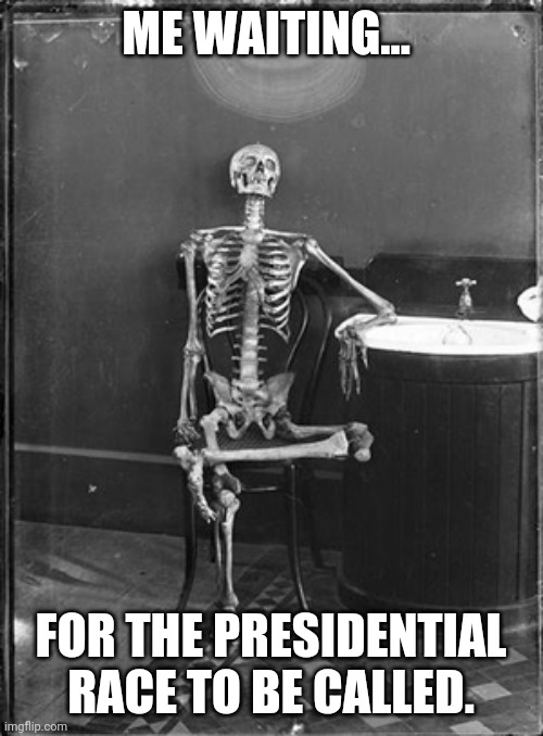 Me waiting | ME WAITING... FOR THE PRESIDENTIAL RACE TO BE CALLED. | image tagged in me waiting | made w/ Imgflip meme maker