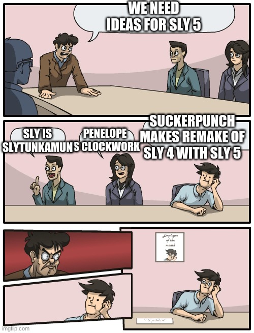 Boardroom Meeting Unexpected Ending | WE NEED IDEAS FOR SLY 5 PENELOPE IS CLOCKWORK SUCKERPUNCH MAKES REMAKE OF SLY 4 WITH SLY 5 SLY IS SLYTUNKAMUN | image tagged in boardroom meeting unexpected ending | made w/ Imgflip meme maker