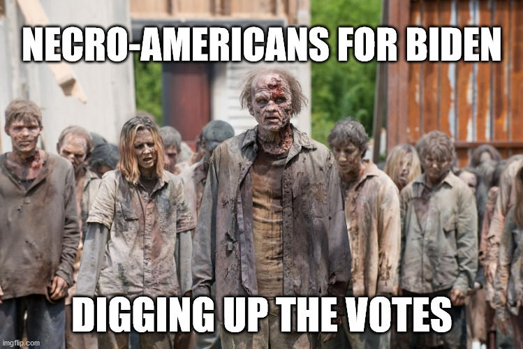 zombies | NECRO-AMERICANS FOR BIDEN; DIGGING UP THE VOTES | image tagged in zombies | made w/ Imgflip meme maker