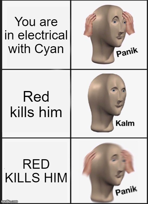 Panik Kalm Panik | You are in electrical with Cyan; Red kills him; RED KILLS HIM | image tagged in memes,panik kalm panik | made w/ Imgflip meme maker