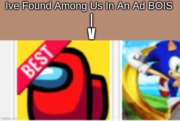 LOOKIE AT WUT IVE FOUND | Ive Found Among Us In An Ad BOIS; |
V | image tagged in idk,sus,cyan_official | made w/ Imgflip meme maker