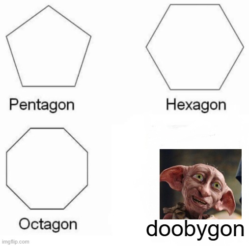 Pentagon Hexagon Octagon | doobygon | image tagged in memes,pentagon hexagon octagon | made w/ Imgflip meme maker
