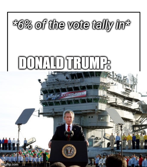 2020 mission accomplished | *6% of the vote tally in*; DONALD TRUMP: | image tagged in election 2020,mission accomplished,donald trump,george bush,voter fraud,trump 2020 | made w/ Imgflip meme maker