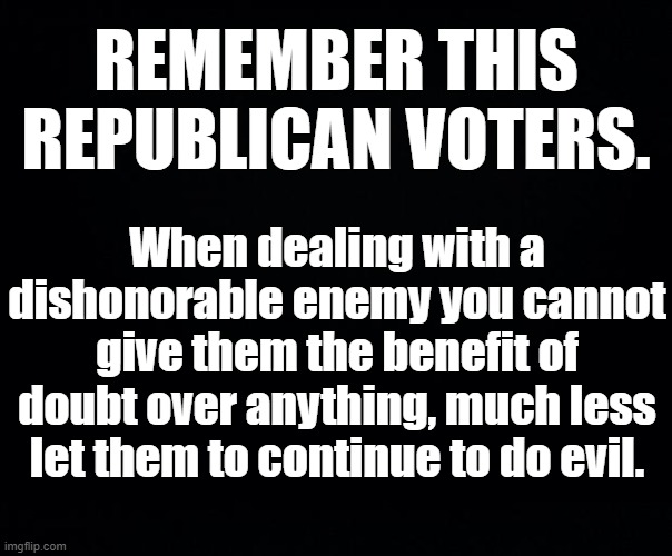 This Meme is referring to the Democratic National Committee, their Anti-American Actions AND THEIR MINIONS. COMMENT NOT REQUIRED | REMEMBER THIS REPUBLICAN VOTERS. When dealing with a dishonorable enemy you cannot give them the benefit of doubt over anything, much less let them to continue to do evil. | image tagged in sharpies create invalid votes,nobody wins dishonest elections,this affects everybody,election 2020 is null and void | made w/ Imgflip meme maker