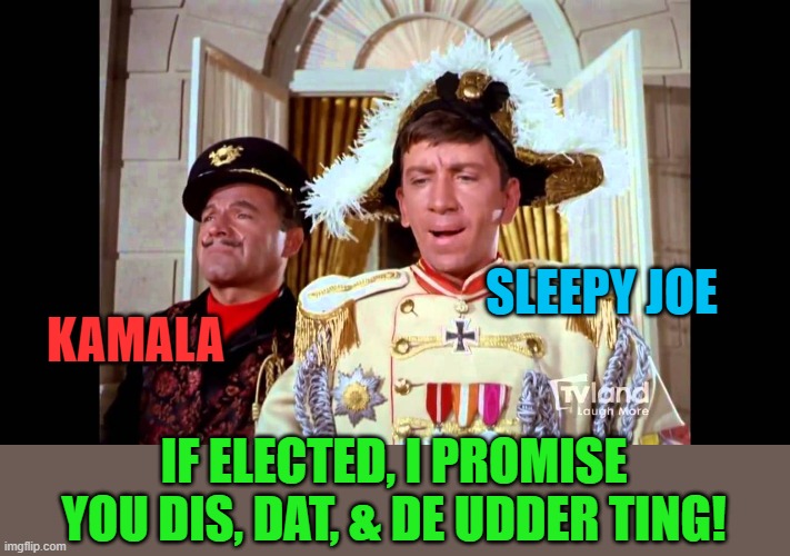 gilligan el presidente | KAMALA IF ELECTED, I PROMISE YOU DIS, DAT, & DE UDDER TING! SLEEPY JOE | image tagged in gilligan el presidente | made w/ Imgflip meme maker