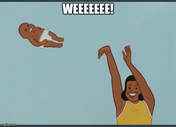 baby yeet | WEEEEEEE! | image tagged in baby yeet | made w/ Imgflip meme maker
