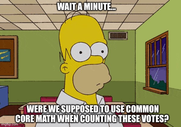 WAIT A MINUTE... WERE WE SUPPOSED TO USE COMMON CORE MATH WHEN COUNTING THESE VOTES? | image tagged in simpsons,homer simpson,2020,election 2020,counting,common core | made w/ Imgflip meme maker