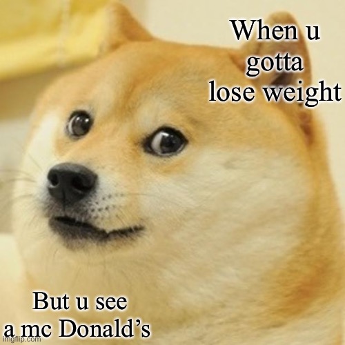 Doge | When u gotta lose weight; But u see a mc Donald’s | image tagged in memes,doge | made w/ Imgflip meme maker