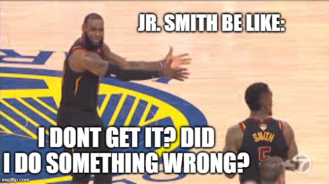 jr. smith | JR. SMITH BE LIKE:; I DONT GET IT? DID I DO SOMETHING WRONG? | image tagged in jr smith,basketball | made w/ Imgflip meme maker