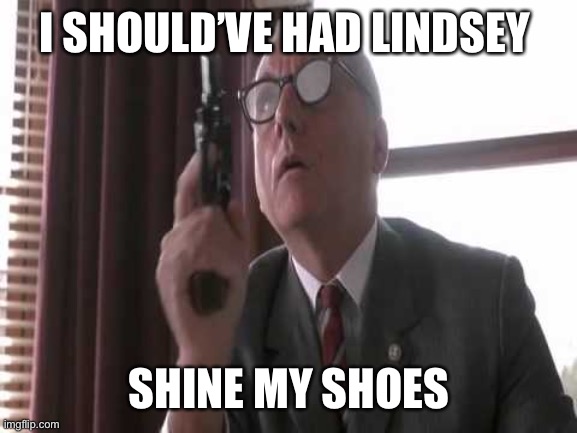 Shawshank Trump | I SHOULD’VE HAD LINDSEY; SHINE MY SHOES | image tagged in the shawshank redemption,donald trump,trump | made w/ Imgflip meme maker