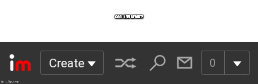 The text says cool new layout | COOL NEW LAYOUT! | made w/ Imgflip meme maker