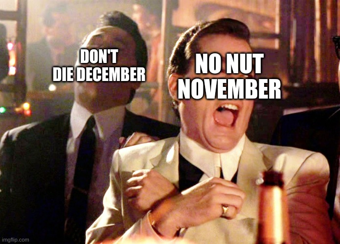 2020's gonna be fun.... | DON'T DIE DECEMBER; NO NUT NOVEMBER | image tagged in memes,good fellas hilarious | made w/ Imgflip meme maker