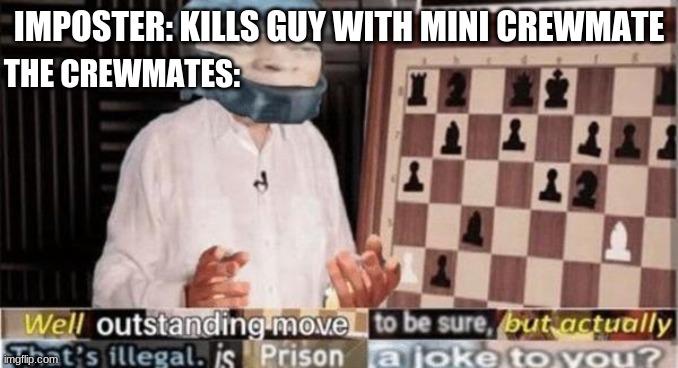 Well,   by -Dio.Brando- | THE CREWMATES:; IMPOSTER: KILLS GUY WITH MINI CREWMATE | image tagged in well by -dio brando- | made w/ Imgflip meme maker