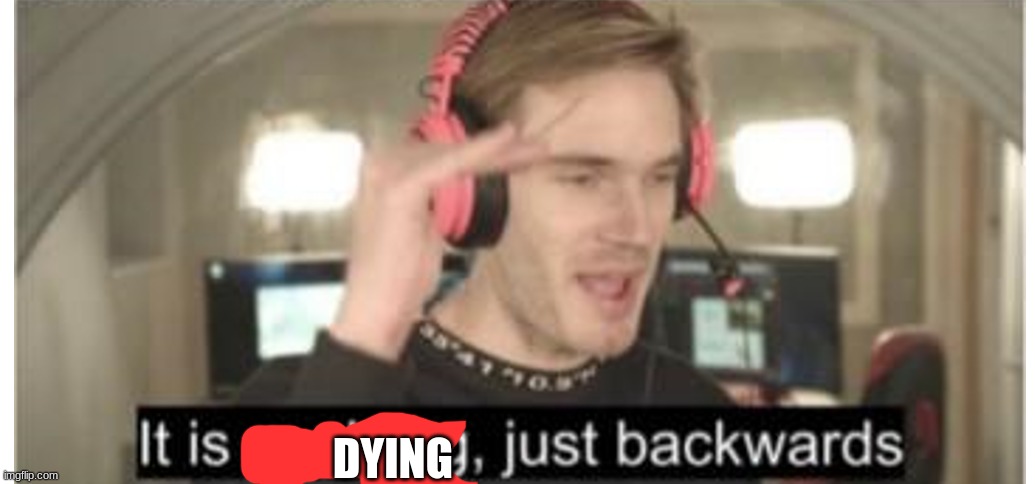 its evolving just backwards | DYING | image tagged in its evolving just backwards | made w/ Imgflip meme maker