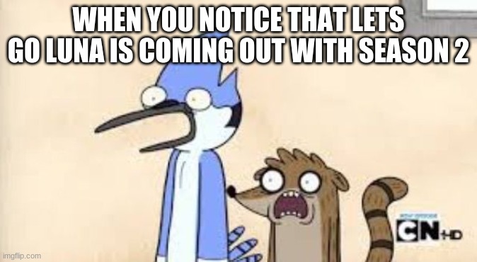 lets go luna is coming out with season 2 | WHEN YOU NOTICE THAT LETS GO LUNA IS COMING OUT WITH SEASON 2 | image tagged in regular show shock,memes | made w/ Imgflip meme maker