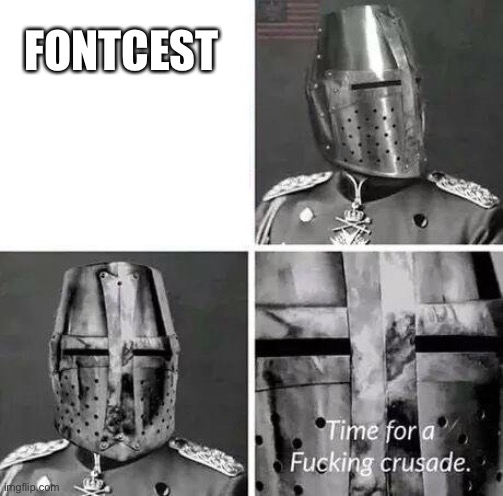 Time for a crusade | FONTCEST | image tagged in time for a crusade | made w/ Imgflip meme maker
