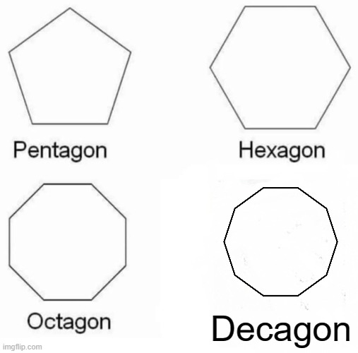 Pentagon Hexagon Octagon | Decagon | image tagged in memes,pentagon hexagon octagon | made w/ Imgflip meme maker