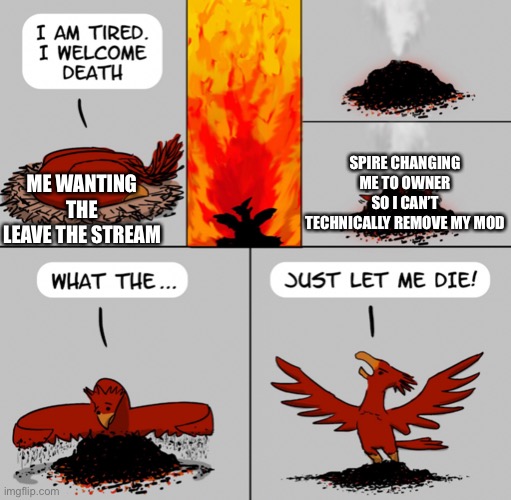 SPIRE CHANGING ME TO OWNER SO I CAN’T TECHNICALLY REMOVE MY MOD; ME WANTING THE LEAVE THE STREAM | made w/ Imgflip meme maker
