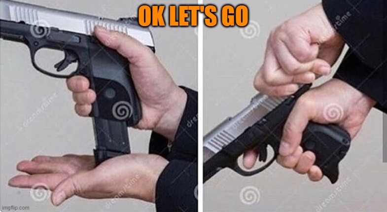 Loading gun | OK LET'S GO | image tagged in loading gun | made w/ Imgflip meme maker