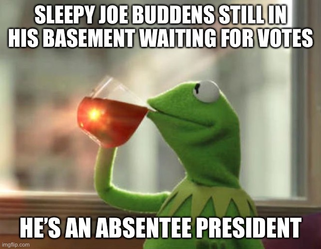 [purgeboy gets off a v rare zinger, even as he inadvertently concedes the election to the rapper of “Pump It Up”] | SLEEPY JOE BUDDENS STILL IN HIS BASEMENT WAITING FOR VOTES; HE’S AN ABSENTEE PRESIDENT | image tagged in memes,but that's none of my business neutral,creepy joe biden,election 2020,the purge,purge | made w/ Imgflip meme maker
