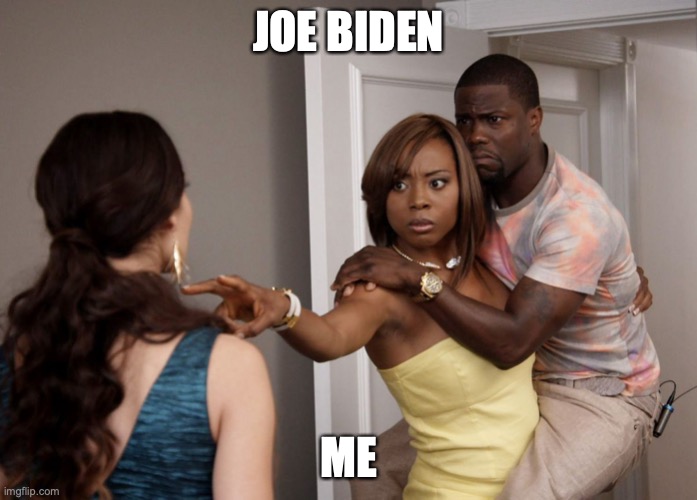 Woman Holding Kevin Hart | JOE BIDEN; ME | image tagged in woman holding kevin hart | made w/ Imgflip meme maker