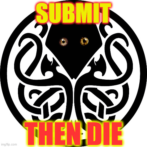 SUBMIT THEN DIE | made w/ Imgflip meme maker