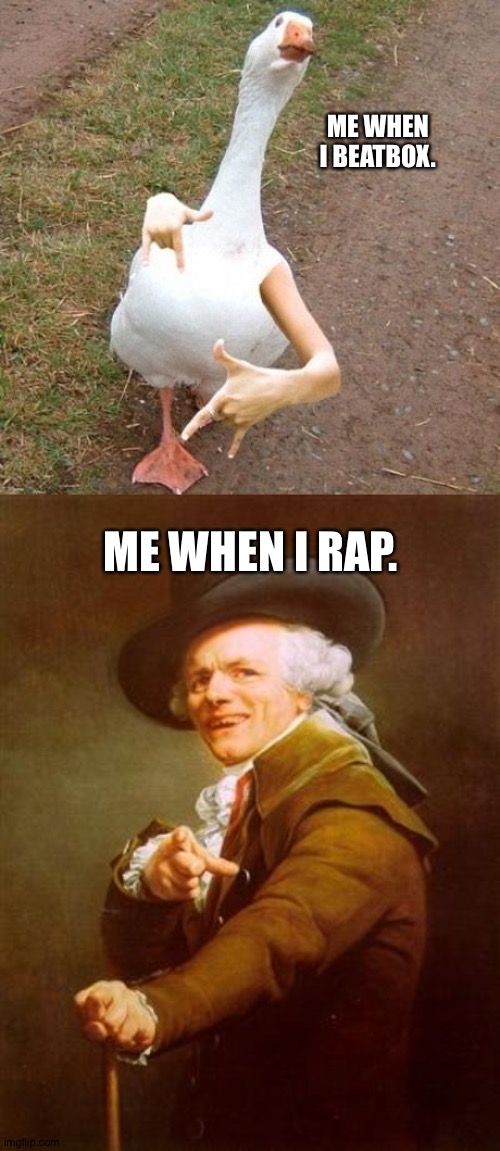 Me B-B vs. rap. | ME WHEN I BEATBOX. ME WHEN I RAP. | image tagged in swagger goose,ye olde englishman | made w/ Imgflip meme maker