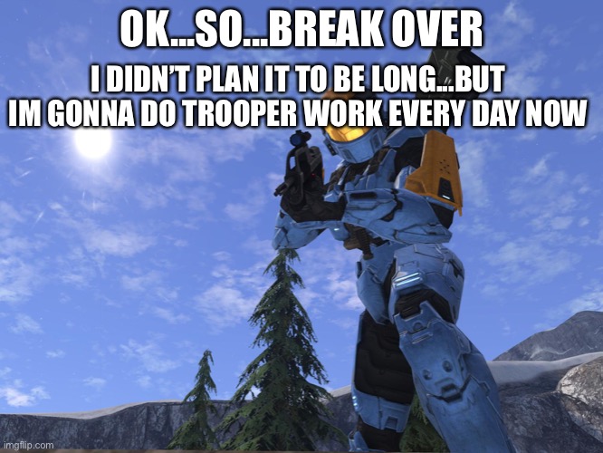lol | OK...SO...BREAK OVER; I DIDN’T PLAN IT TO BE LONG...BUT IM GONNA DO TROOPER WORK EVERY DAY NOW | image tagged in demonic penguin halo 3 | made w/ Imgflip meme maker