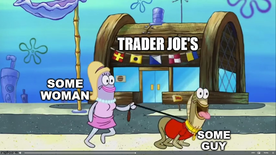 This town accepts pets.  Also this Forreal actually happened at a Trader Joe's | TRADER JOE'S; SOME
WOMAN; SOME GUY | image tagged in this town accepts pets,lockdown,coronavirus meme,pandemic | made w/ Imgflip meme maker