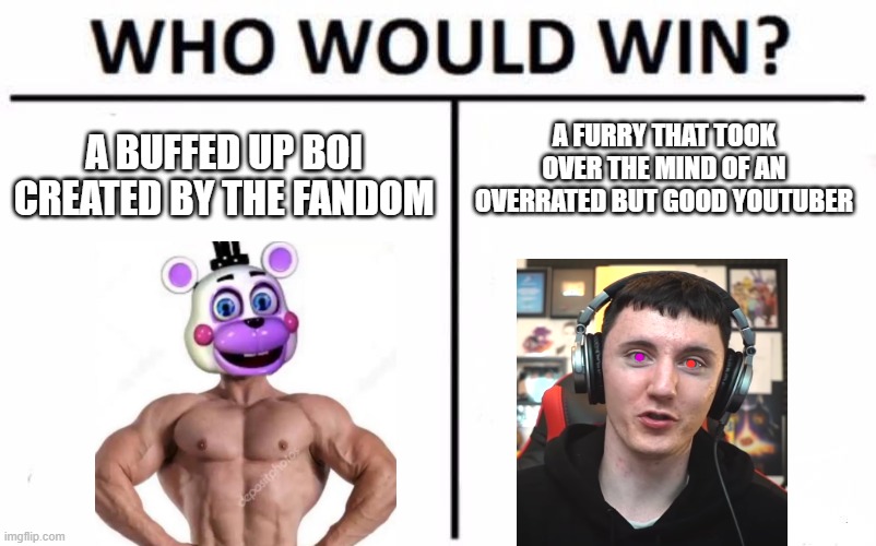 buff helpy vs. glitchdawko | A FURRY THAT TOOK OVER THE MIND OF AN OVERRATED BUT GOOD YOUTUBER; A BUFFED UP BOI CREATED BY THE FANDOM | image tagged in memes,who would win | made w/ Imgflip meme maker