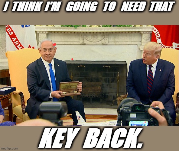 Key Back | I  THINK  I'M   GOING   TO   NEED  THAT; KEY  BACK. | image tagged in donald trump | made w/ Imgflip meme maker