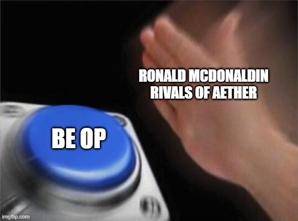 Blank Nut Button | RONALD MCDONALDIN RIVALS OF AETHER; BE OP | image tagged in memes,blank nut button | made w/ Imgflip meme maker