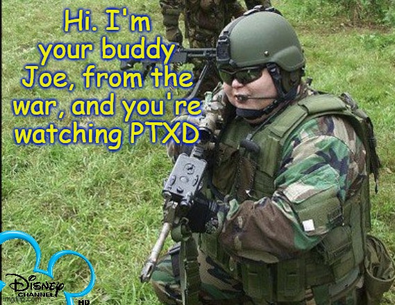 I'm sorry for making this | Hi. I'm your buddy Joe, from the war, and you're watching PTXD | image tagged in disney,ptsd,vietnam | made w/ Imgflip meme maker