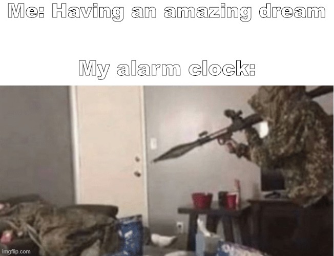 The truth | Me: Having an amazing dream; My alarm clock: | image tagged in rpg | made w/ Imgflip meme maker