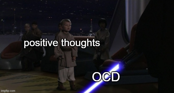 OCD be like | positive thoughts; OCD | image tagged in anakin kills younglings,intrusive thoughts,mental health,anxiety,ocd,obsessive-compulsive | made w/ Imgflip meme maker