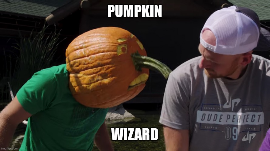 Pumpkin Wizard dude perfect | PUMPKIN; WIZARD | image tagged in pumpkin,wizard | made w/ Imgflip meme maker