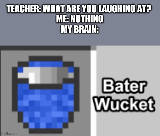 This is cursed | TEACHER: WHAT ARE YOU LAUGHING AT? 
ME: NOTHING
MY BRAIN: | image tagged in minecraft,gaming,memes,funny,front page plz,cursed image | made w/ Imgflip meme maker