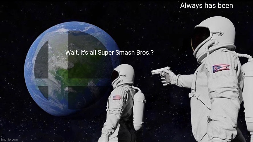 I've spent more hours playing Smash Bros. Ultimate than any other game on the Switch | Always has been; Wait, it's all Super Smash Bros.? | image tagged in memes,always has been,the best fighting game,super smash bros,nintendo,masahiro sakurai | made w/ Imgflip meme maker