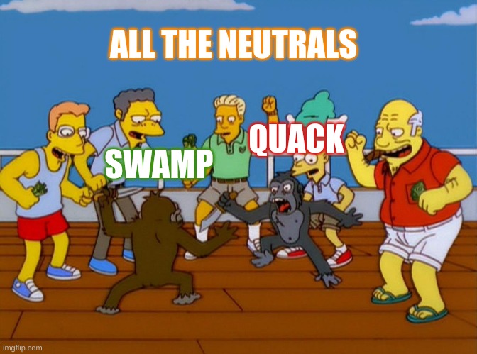Simpsons Monkey Fight | ALL THE NEUTRALS; QUACK; SWAMP | image tagged in simpsons monkey fight,PoliticsandWar | made w/ Imgflip meme maker