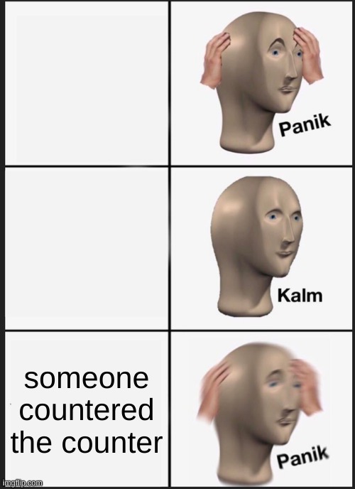 Panik Kalm Panik Meme | someone countered the counter | image tagged in memes,panik kalm panik,PoliticsandWar | made w/ Imgflip meme maker