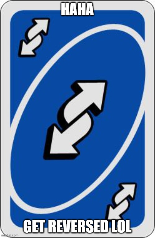 uno reverse card | HAHA GET REVERSED LOL | image tagged in uno reverse card | made w/ Imgflip meme maker