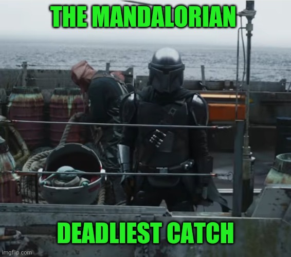 These Spin Offs Are Getting Outta Hand | THE MANDALORIAN; DEADLIEST CATCH | image tagged in disney killed star wars,baby yoda,the mandalorian | made w/ Imgflip meme maker