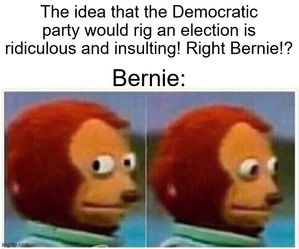 Monkey Puppet | The idea that the Democratic party would rig an election is ridiculous and insulting! Right Bernie!? Bernie: | image tagged in memes,monkey puppet | made w/ Imgflip meme maker