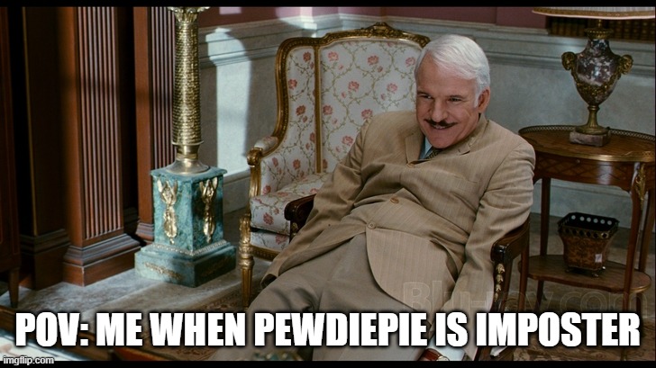 AmongUs Pewds Fan | POV: ME WHEN PEWDIEPIE IS IMPOSTER | image tagged in memes,among us,imposter,pewdiepie,gaming | made w/ Imgflip meme maker