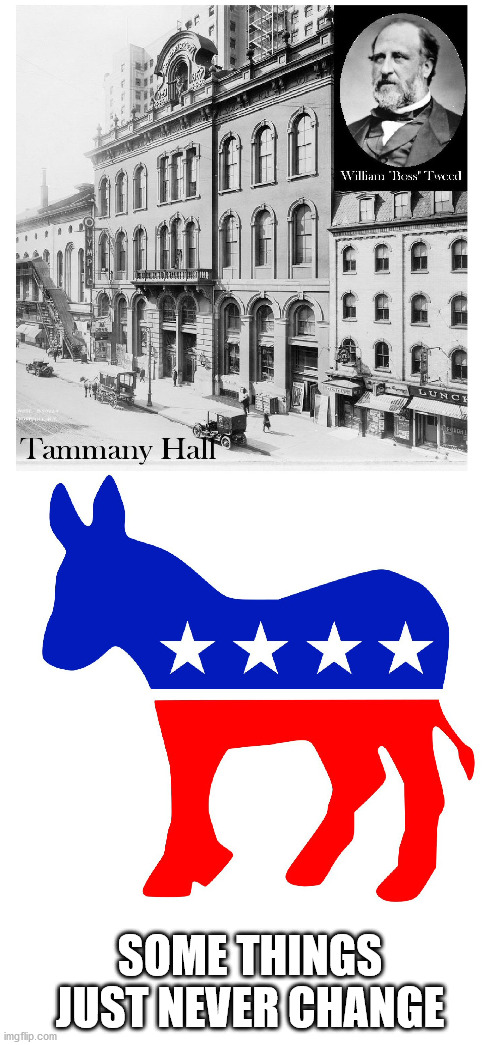 Boss Tweed and Tammany Hall | SOME THINGS JUST NEVER CHANGE | image tagged in democrats | made w/ Imgflip meme maker