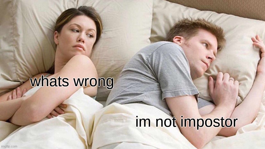 I Bet He's Thinking About Other Women Meme | whats wrong; im not impostor | image tagged in memes,i bet he's thinking about other women | made w/ Imgflip meme maker