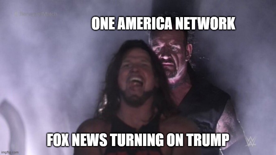 AJ Styles & Undertaker | ONE AMERICA NETWORK; FOX NEWS TURNING ON TRUMP | image tagged in aj styles undertaker,memes | made w/ Imgflip meme maker